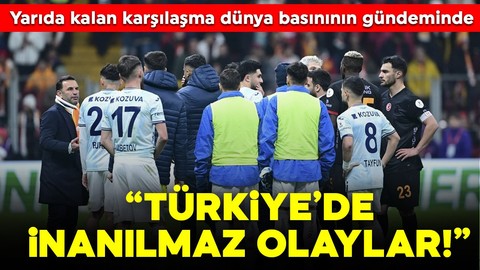 Yarıda kalan karşılaşma dünya basınının gündeminde! "Türkiye'de inanılmaz olaylar"