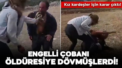 Engelli çobanı öldüresiye dövmüşlerdi! Kız kardeşler için karar çıktı