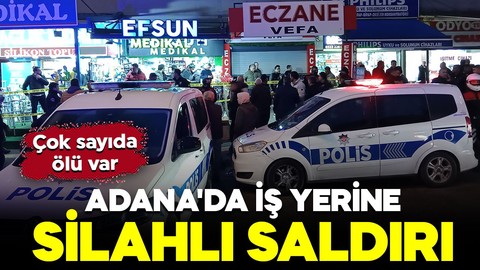 Adana'da hareketli saatler! İş yerine silahlı saldırı: Çok sayıda ölü var