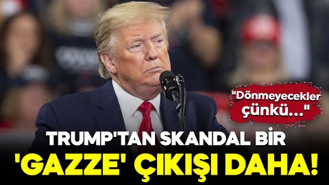 Trump'tan skandal bir 'Gazze' çıkışı daha: "Dönmeyecekler, çünkü..."