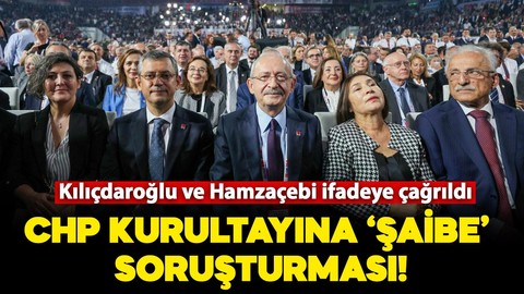 CHP kurultayına soruşturma başlatıldı! Kılıçdaroğlu ve Hamzaçebi ifadeye çağrıldı