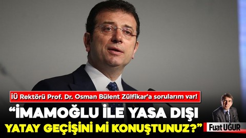 İÜ Rektörü Prof. Dr. Osman Bülent Zülfikar’a sorularım var! “İmamoğlu ile yasa dışı yatay geçişini mi konuştunuz?”