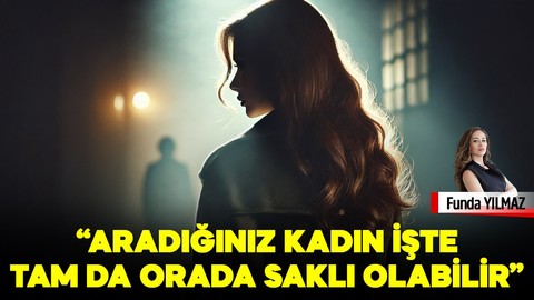 Aradığınız kadın, işte tam da orada saklı olabilir