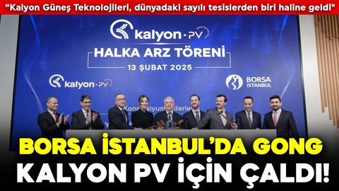 Borsa İstanbul’da gong Kalyon PV için çaldı!  “Kalyon Güneş Teknolojileri, dünyadaki sayılı tesislerden biri haline geldi"