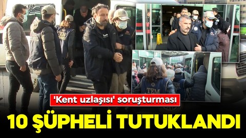 'Kent uzlaşısı' soruşturması: 10 şüpheli tutuklandı