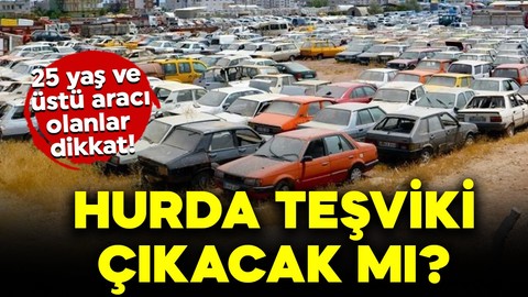 25 yaş ve üstü aracı olanlar dikkat! Hurda teşviki ve ÖTV indirimi çıkacak mı?