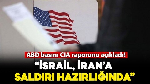 ABD basını CIA raporunu açıkladı: İsrail, İran’a saldırı hazırlığında!