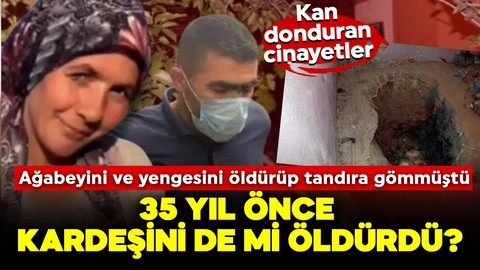 Kan donduran cinayetler: Ağabeyini ve yengesini öldürüp tandıra gömmüştü! 35 yıl önce kardeşini de mi öldürdü?