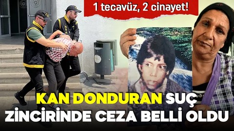 Kan donduran olaylar zincirinde yeni gelişme! 1 tecavüz, 2 cinayet! İşte caninin cezası!