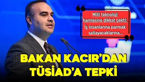 Bakan Kacır'dan TÜSİAD'a tepki: Parmak sallamak yerine milli teknoloji hamlesine sahip çıksınlar