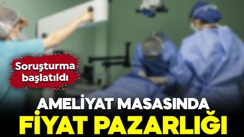 Özel hastanede fiyat pazarlığı: Soruşturma başlatıldı