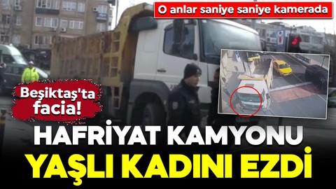 Beşiktaş'ta facia! Hafriyat kamyonu kadını ezdi: O anlar saniye saniye kamerada