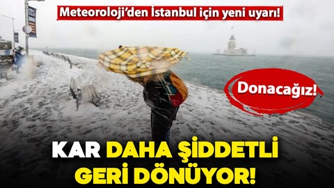 Meteoroloji'den İstanbul için yeni uyarı: Kar daha şiddetli dönüyor!