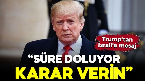 Trump'tan İsrail'e mesaj: "Süre doluyor, karar verin"