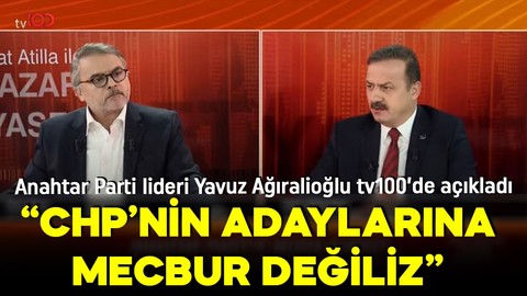 Anahtar Parti lideri Yavuz Ağıralioğlu tv100'de: CHP'nin cumhurbaşkanı adaylarına mecbur değiliz