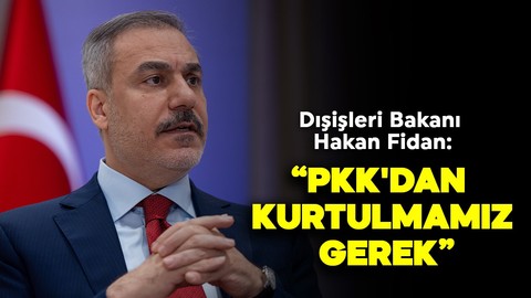 Hakan Fidan: PKK'dan kurtulmamız gerek