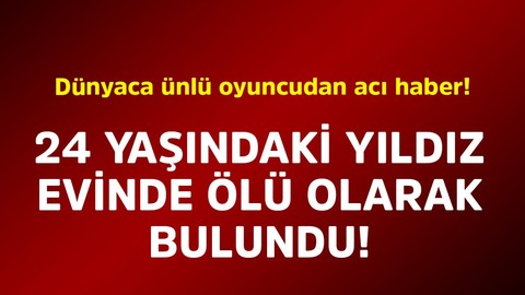 Dünyaca ünlü oyuncudan acı haber! 24 yaşındaki yıldız evinde ölü olarak bulundu