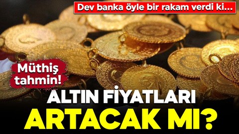 Altın fiyatları artacak mı? Müthiş tahmin! Dev banka öyle bir rakam verdi ki...