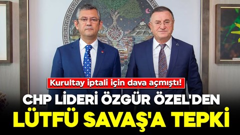 Kurultay iptali için dava açmıştı! CHP Lideri Özgür Özel'den Lütfü Savaş'a tepki