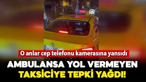 İstanbul'da bir taksici hasta taşıyan ambulansa yol vermedi: O anlara tepki yağdı!