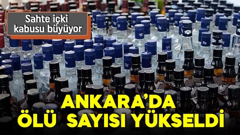 Sahte içki kabusu sürüyor! Ankara'da sahte içkiden ölenlerin sayısı 57'ye yükseldi