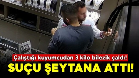 Çalıştığı kuyumcudan 3 kilo bilezik çaldı! Suçu şeytana attı!