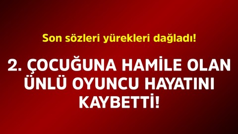 2. çocuğuna hamile olan ünlü oyuncu hayatını kaybetti! Son sözleri yürekleri dağladı