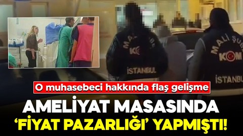 Ameliyat masasında fiyat pazarlığı yapmıştı! O muhasebeci hakkında karar