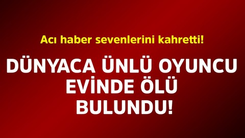 Dünyaca ünlü oyuncu evinde ölü bulundu! Acı haber sevenlerini kahretti