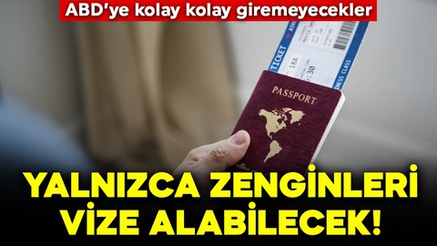 ABD'ye kolay kolay giremeyecekler! Yalnızca zenginleri vize alabilecek