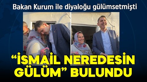 Bakan Kurum ile 'İsmail neredesin gülüm' diyalogu gülümsetmişti! İsmail bulundu!