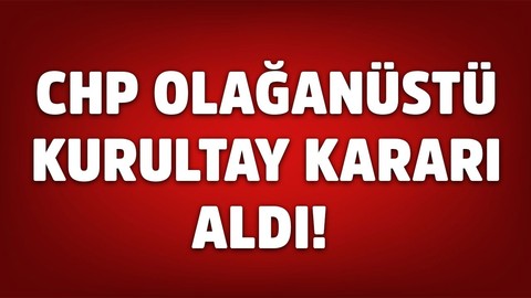 Özgür Özel açıkladı! CHP olağanüstü kurultay kararı aldı