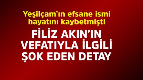 Yeşilçam'ın efsane ismi Filiz Akın hayatını kaybetmişti! Ölümüyle ilgili şok eden detay