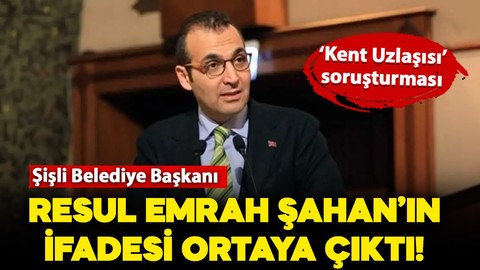 Şişli Belediye Başkanı Resul Emrah Şahan'ın ifadesi ortaya çıktı!