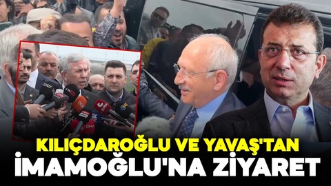 Kılıçdaroğlu ve Yavaş'tan İmamoğlu'na ziyaret