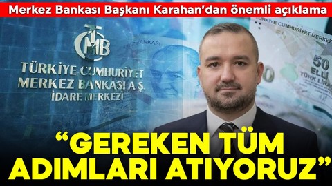 TCMB Başkanı Karahan'dan önemli açıklama: Gereken tüm adımları atıyoruz