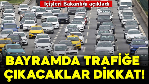Bayramda yola çıkacaklar dikkat! İçişleri Bakanlığı açıkladı