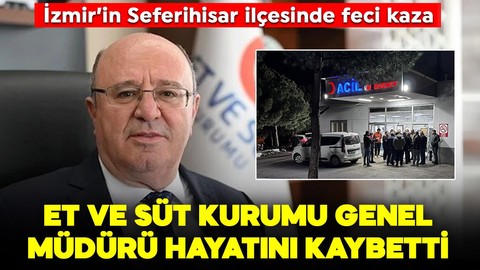 İzmir'de feci kaza: Et ve Süt Kurumu Genel Müdürü Mustafa Kayhan hayatını kaybetti
