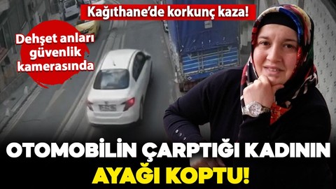 Kağıthane'de korkunç kaza: Otomobilin çarptığı kadının ayağı koptu!