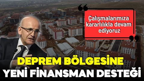 Bakan Mehmet Şimşek duyurdu! Deprem bölgesine 500 milyon dolarlık yeni finansman