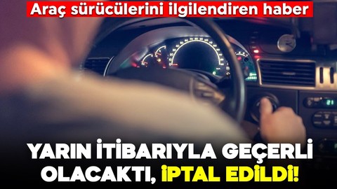 Araç sürücülerini ilgilendiren haber! Yarın itibarıyla geçerli olacaktı, iptal edildi!