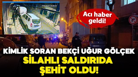 Kimlik kontrolü yapan bekçilere silahlı saldırı! Ağır yaralanan Uğur Gölçek hastaneye kaldırılmıştı: Acı haber geldi