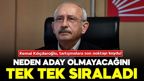 Kemal Kılıçdaroğlu, tartışmalara son noktayı koydu! Neden aday olmayacağını tek tek sıraladı