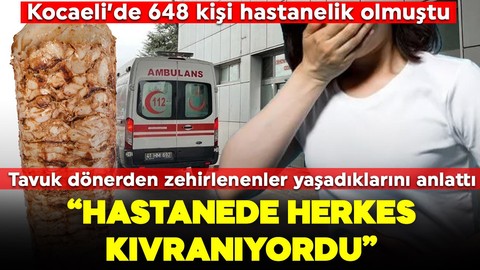 Kocaeli'de tavuk döner faciasında 648 kişi hastanelik olmuştu! Zehirlenen vatandaşlar yaşadıklarını anlattı "Hastanede herkes kıvranıyordu"