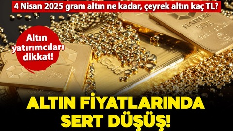 Altında sert düşüş! 4 Nisan Cuma (bugün) çeyrek ve gram altın ne kadar oldu? İşte altında son durum