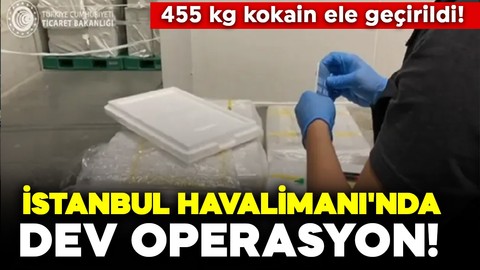 İstanbul Havalimanı'nda dev operasyon! 455 kg kokain ele geçirildi!