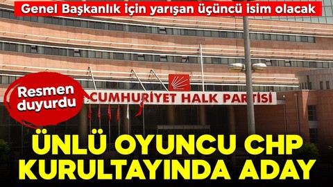 Ünlü oyuncu CHP kurultayı için adaylığını resmen açıkladı
