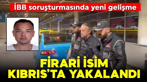 İBB soruşturmasında yeni gelişme: Firari isim KKTC'de yakalandı