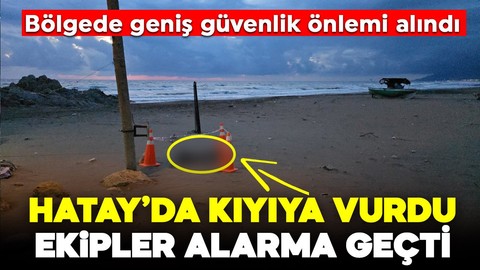 Ekipleri alarma geçiren olay! Hatay'da kıyıya vurdu, geniş güvenlik önlemi alındı