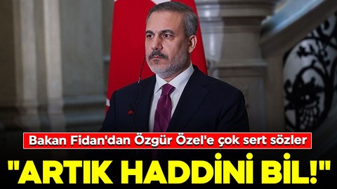 Bakan Fidan'dan Özgür Özel'e çok sert sözler: "Artık haddini bil!"
